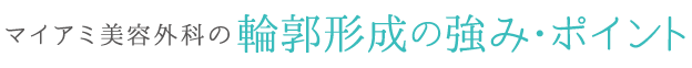 マイアミ美容外科の輪郭形成の強み・ポイント