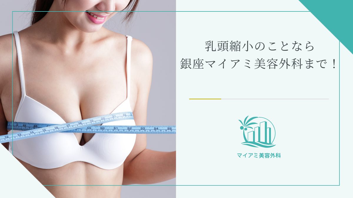乳頭縮小のことなら銀座マイアミ美容外科まで！