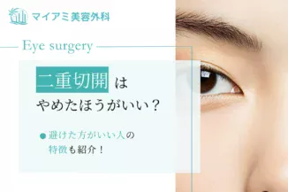 二重切開はやめたほうがいい？避けた方がいい人の特徴も紹介！