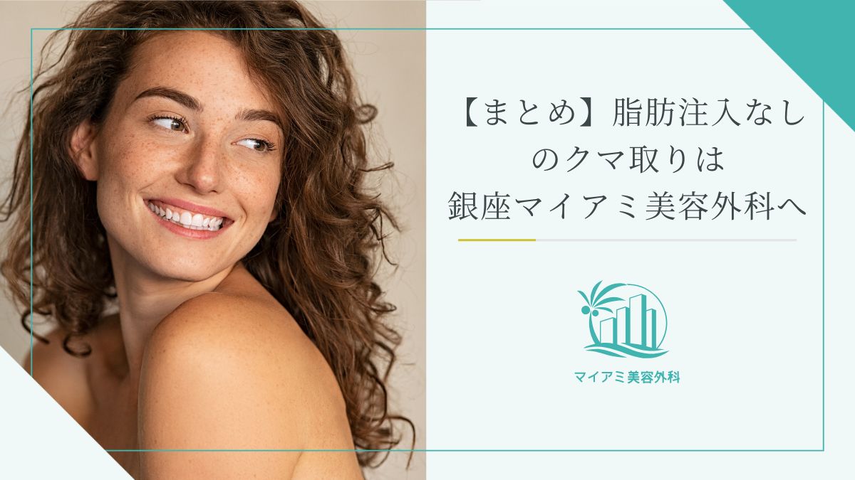 【まとめ】脂肪注入なしのクマ取りは銀座マイアミ美容外科へ